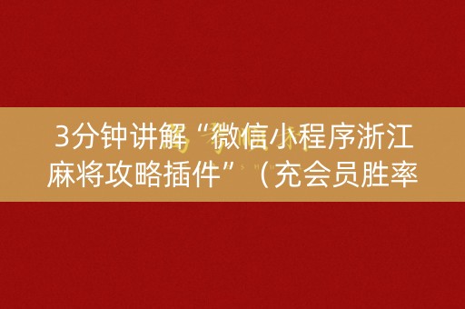 3分钟讲解“微信小程序浙江麻将攻略插件”（充会员胜率高)