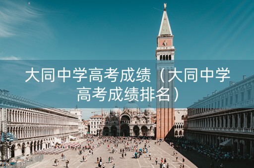 大同中学高考成绩（大同中学高考成绩排名）