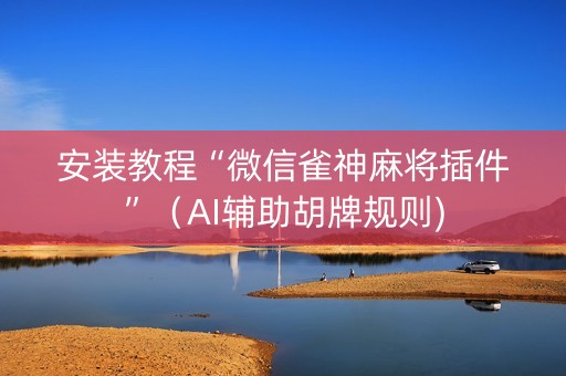 安装教程“微信雀神麻将插件”（AI辅助胡牌规则)