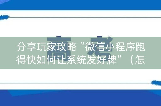 分享玩家攻略“微信小程序跑得快如何让系统发好牌”（怎么提高胜率)