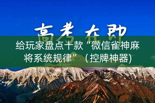 给玩家盘点十款“微信雀神麻将系统规律”（控牌神器)