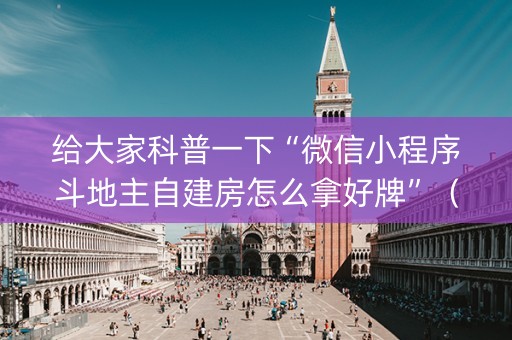给大家科普一下“微信小程序斗地主自建房怎么拿好牌”（好友房怎么才能赢)