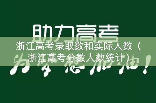 浙江高考录取数和实际人数（浙江高考分数人数统计）