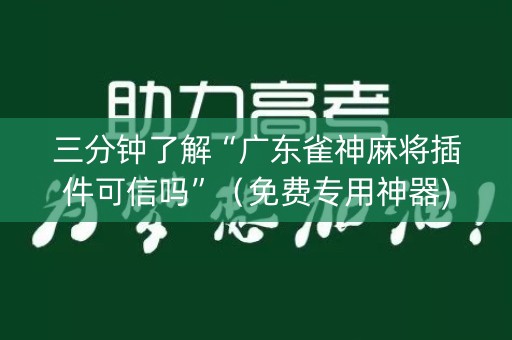 三分钟了解“广东雀神麻将插件可信吗”（免费专用神器)