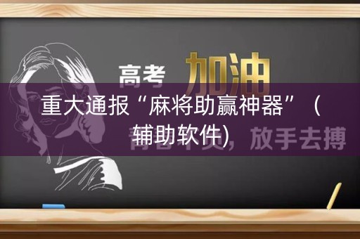 重大通报“麻将助赢神器”（辅助软件)