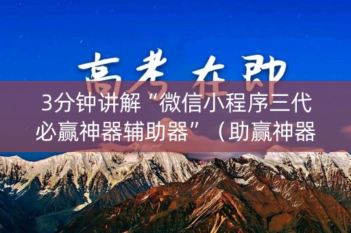 3分钟讲解“微信小程序三代必赢神器辅助器”（助赢神器)