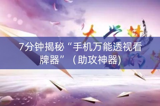 7分钟揭秘“手机万能透视看牌器”（助攻神器)