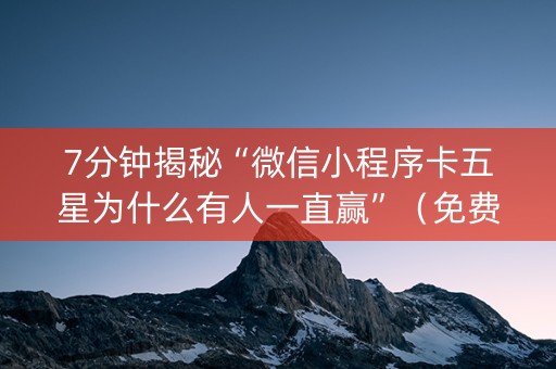 7分钟揭秘“微信小程序卡五星为什么有人一直赢”（免费辅助)