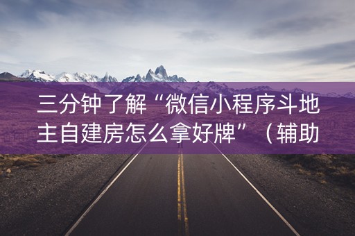 三分钟了解“微信小程序斗地主自建房怎么拿好牌”（辅助器下载)