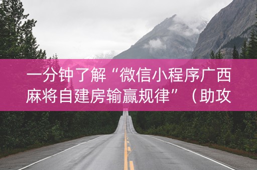 一分钟了解“微信小程序广西麻将自建房输赢规律”（助攻神器)