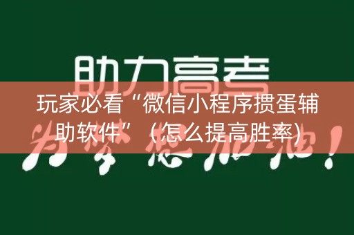 玩家必看“微信小程序掼蛋辅助软件”（怎么提高胜率)