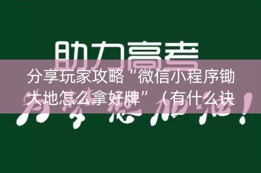 分享玩家攻略“微信小程序锄大地怎么拿好牌”（有什么诀窍)