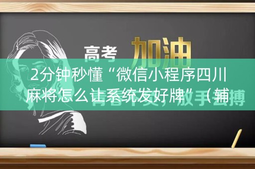2分钟秒懂“微信小程序四川麻将怎么让系统发好牌”（辅助软件)