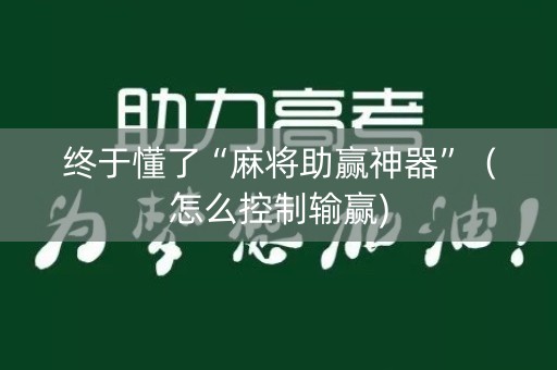 终于懂了“麻将助赢神器”（怎么控制输赢)