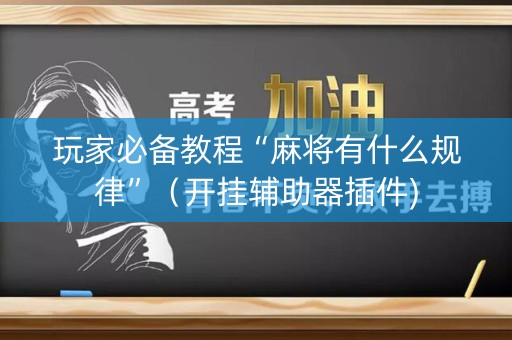 玩家必备教程“麻将有什么规律”（开挂辅助器插件)