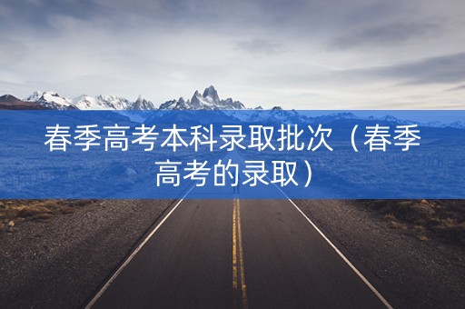 春季高考本科录取批次（春季高考的录取）