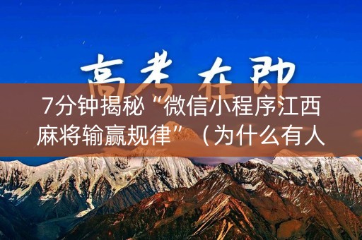 7分钟揭秘“微信小程序江西麻将输赢规律”（为什么有人一直赢)