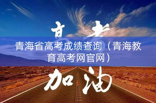 青海省高考成绩查询（青海教育高考网官网）