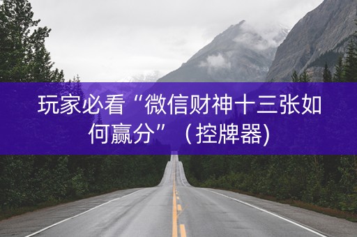 玩家必看“微信财神十三张如何赢分”（控牌器)