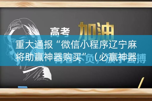 重大通报“微信小程序辽宁麻将助赢神器购买”（必赢神器)