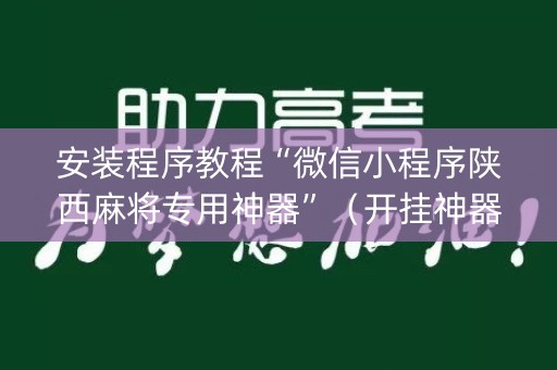 安装程序教程“微信小程序陕西麻将专用神器”（开挂神器下载)