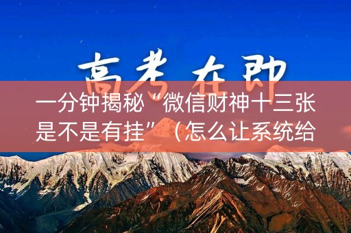 一分钟揭秘“微信财神十三张是不是有挂”（怎么让系统给自己好牌)