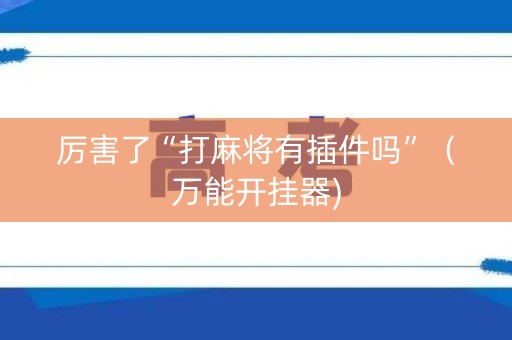 厉害了“打麻将有插件吗”（万能开挂器)