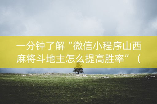 一分钟了解“微信小程序山西麻将斗地主怎么提高胜率”（神器通用版)