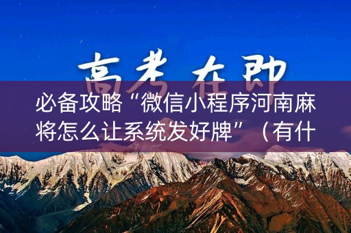 必备攻略“微信小程序河南麻将怎么让系统发好牌”（有什么规律)