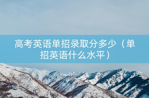 高考英语单招录取分多少（单招英语什么水平）
