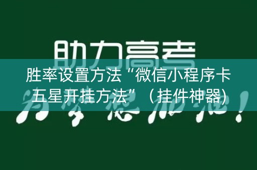 胜率设置方法“微信小程序卡五星开挂方法”（挂件神器)