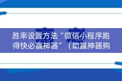 胜率设置方法“微信小程序跑得快必赢神器”（助赢神器购买)