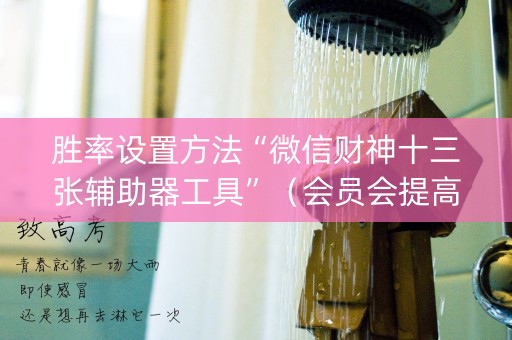 胜率设置方法“微信财神十三张辅助器工具”（会员会提高胜率吗)