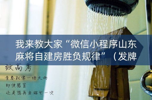 我来教大家“微信小程序山东麻将自建房胜负规律”（发牌有什么规律吗)