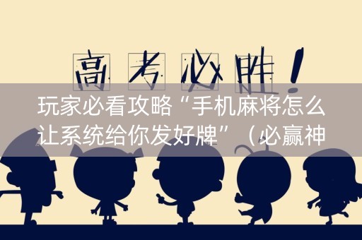玩家必看攻略“手机麻将怎么让系统给你发好牌”（必赢神器)
