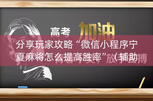 分享玩家攻略“微信小程序宁夏麻将怎么提高胜率”（辅助器插件)