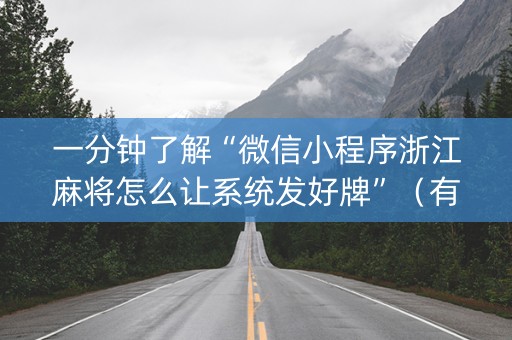 一分钟了解“微信小程序浙江麻将怎么让系统发好牌”（有什么规律)