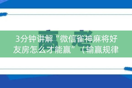 3分钟讲解“微信雀神麻将好友房怎么才能赢”（输赢规律)