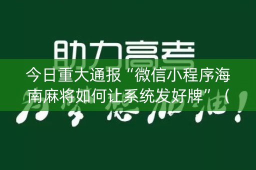 今日重大通报“微信小程序海南麻将如何让系统发好牌”（外辅工具)