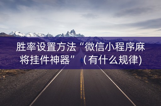 胜率设置方法“微信小程序麻将挂件神器”（有什么规律)