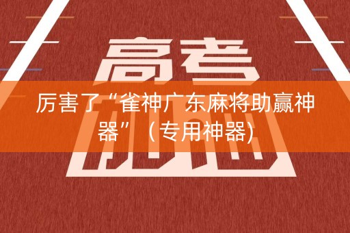 厉害了“雀神广东麻将助赢神器”（专用神器)