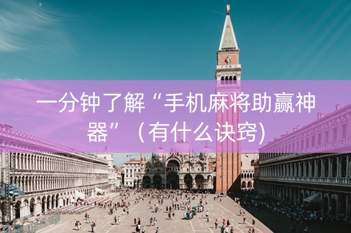一分钟了解“手机麻将助赢神器”（有什么诀窍)