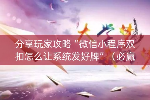 分享玩家攻略“微信小程序双扣怎么让系统发好牌”（必赢神器)