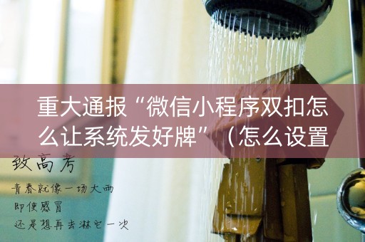 重大通报“微信小程序双扣怎么让系统发好牌”（怎么设置才能赢)