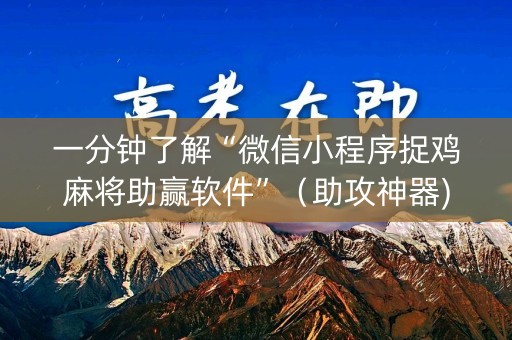 一分钟了解“微信小程序捉鸡麻将助赢软件”（助攻神器)