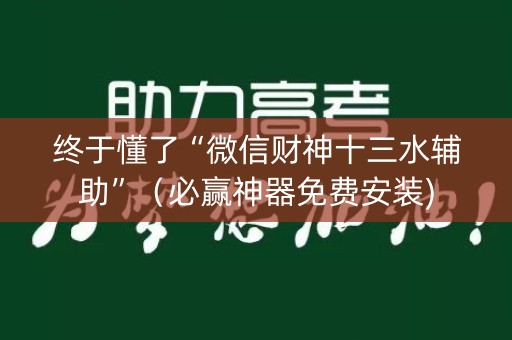 终于懂了“微信财神十三水辅助”（必赢神器免费安装)