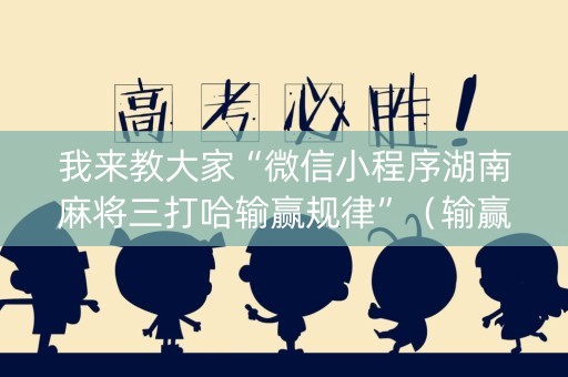 我来教大家“微信小程序湖南麻将三打哈输赢规律”（输赢有什么规律)