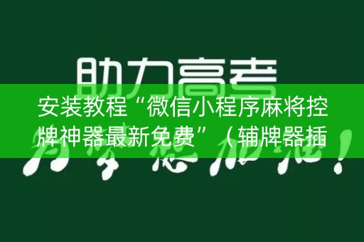 安装教程“微信小程序麻将控牌神器最新免费”（辅牌器插件购买)