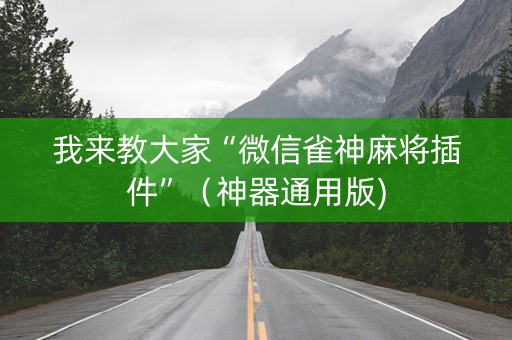 我来教大家“微信雀神麻将插件”（神器通用版)