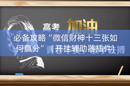 必备攻略“微信财神十三张如何赢分”（开挂辅助器插件)